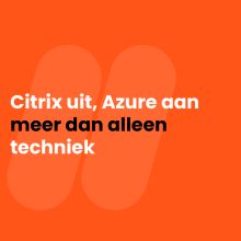 Citrix uit Azure aan meer dan alleen techniek Citrix uit Azure aan meer dan alleen techniek